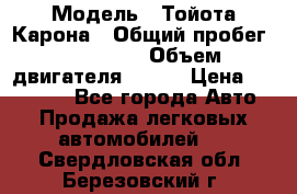  › Модель ­ Тойота Карона › Общий пробег ­ 385 000 › Объем двигателя ­ 125 › Цена ­ 120 000 - Все города Авто » Продажа легковых автомобилей   . Свердловская обл.,Березовский г.